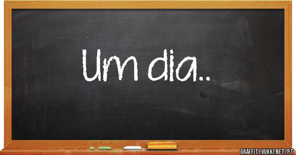 Um dia..
