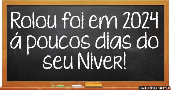 Rolou foi em 2024 á poucos dias do seu Niver!