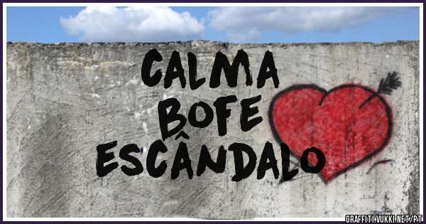 calma
bofe
escândalo