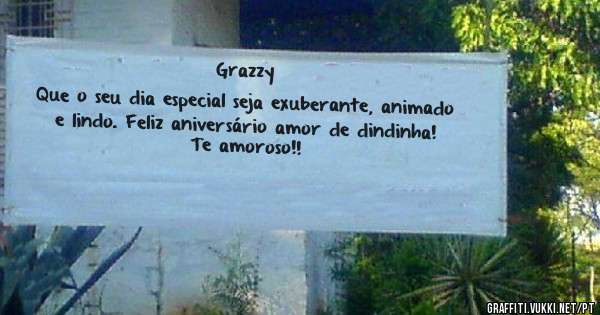 
Grazzy
Que o seu dia especial seja exuberante, animado e lindo. Feliz aniversário amor de dindinha! Te amoroso!!