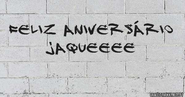 Feliz Aniversário Jaqueeee