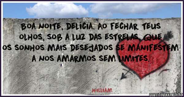 Boa noite, delícia. Ao fechar teus olhos, sob a luz das estrelas, que os sonhos mais desejados se manifestem a nos amarmos sem limites. 