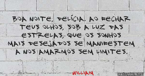 Boa noite, delícia. Ao fechar teus olhos, sob a luz das estrelas, que os sonhos mais desejados se manifestem a nos amarmos sem limites. 