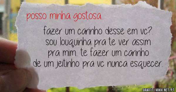 fazer um carinho desse em vc?. sou louquinha pra te ver assim pra mim.. te fazer um carinho de um jeitinho pra vc nunca esquecer..
