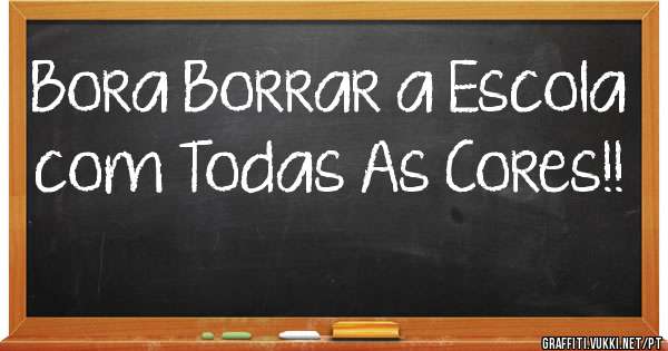 Bora Borrar a Escola com Todas As Cores!!