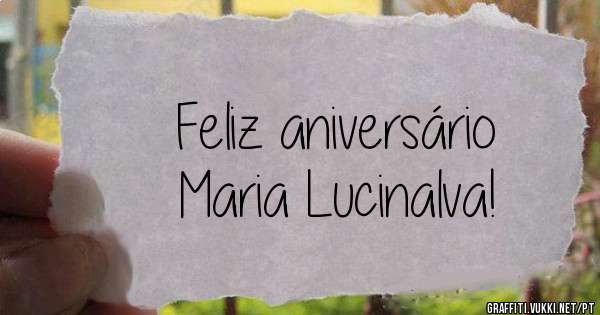 Feliz aniversário
Maria Lucinalva!