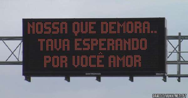 nossa que demora..
tava esperando 
por você amor