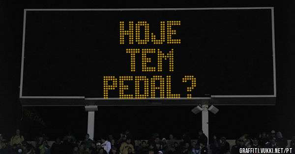 hoje
tem
pedal?