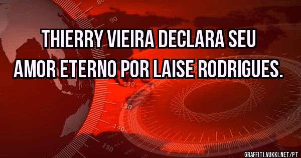 THIERRY VIEIRA DECLARA SEU AMOR ETERNO POR LAISE RODRIGUES.