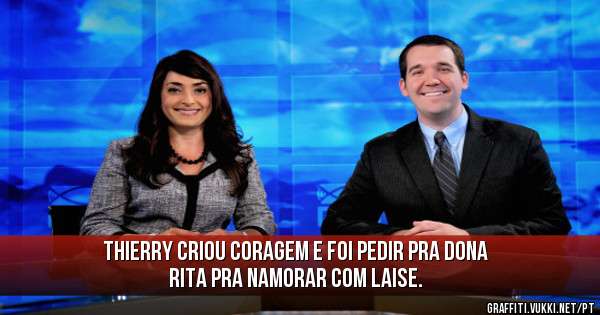 THIERRY CRIOU CORAGEM E FOI PEDIR PRA DONA RITA PRA NAMORAR COM LAISE.