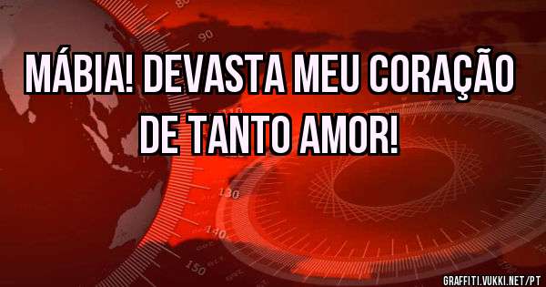 MÁBIA! Devasta meu coração de tanto amor!
