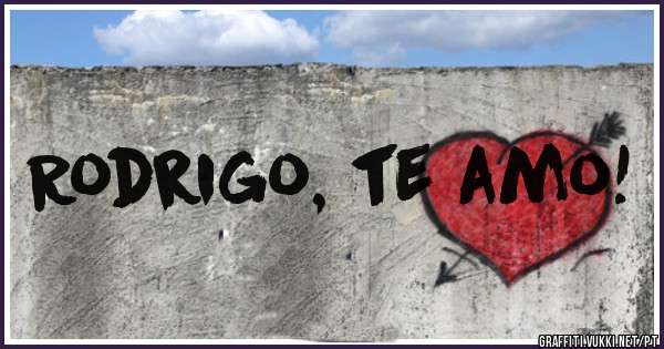 Rodrigo, te amo! 
