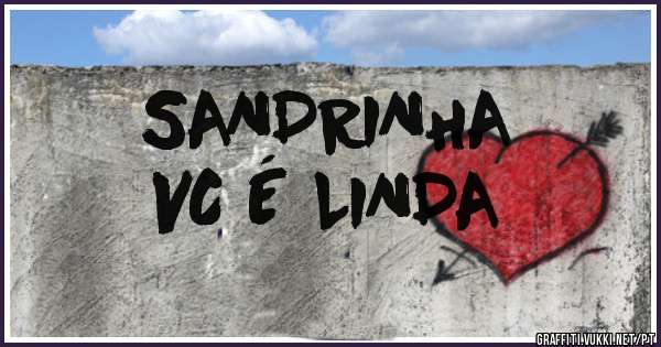 SANDRINHA
VC É LINDA