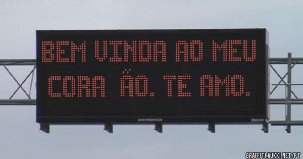Bem vinda ao meu coração. TE AMO.