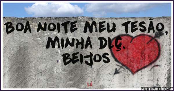 Boa noite meu tesão, minha dlç. 
Beijos 