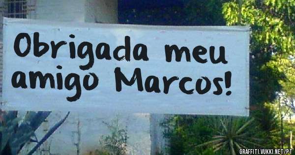 Obrigada meu amigo Marcos! 