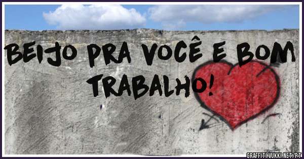 Beijo pra você e bom trabalho!