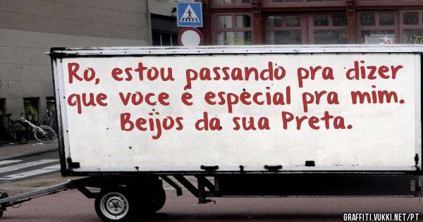 Ro, estou passando pra dizer que voce é especial pra mim.
Beijos da sua Preta.
