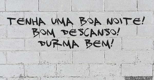 Tenha uma boa noite!
Bom descanso!
Durma bem!