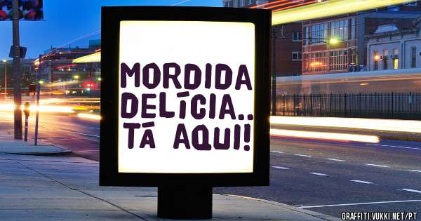 Mordida delícia..
Tá aqui!