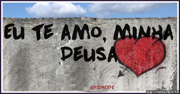Eu te amo, minha Deusa