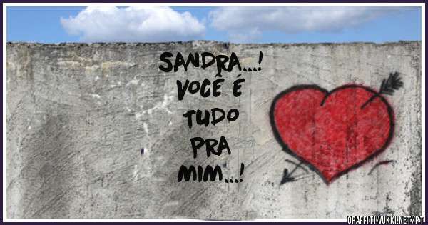 SANDRA...!
VOCÊ É 
TUDO
PRA
MIM...!