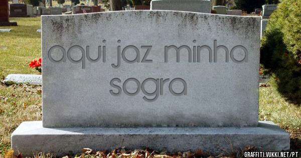 aqui jaz minha sogra