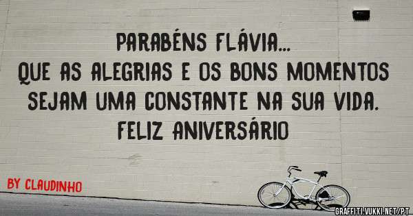 Parabéns Flávia...
Que as alegrias e os bons momentos sejam uma constante na sua vida.
Feliz Aniversário 