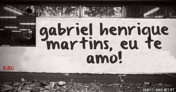 gabriel henrique martins, eu te amo!