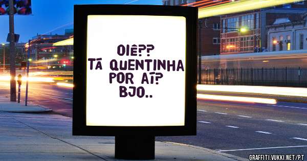 Oiê??
Tá quentinha por aí?
Bjo..