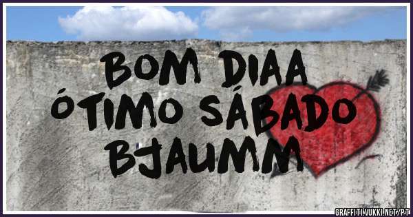 Bom diaa
Ótimo sábado 
Bjaumm