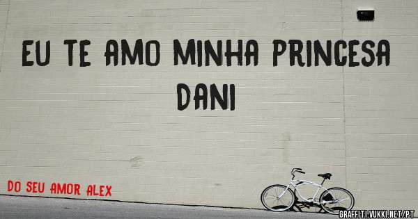 Eu te amo minha princesa Dani