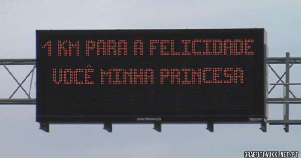 1 km para a felicidade 
VOCÊ minha princesa 