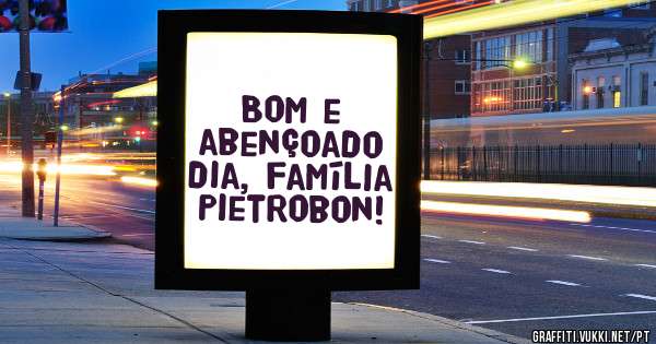 Bom e abençoado dia, família Pietrobon!