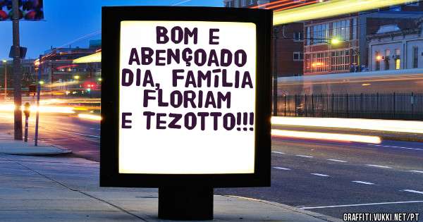 Bom e abençoado dia, família Floriam e Tezotto!!!