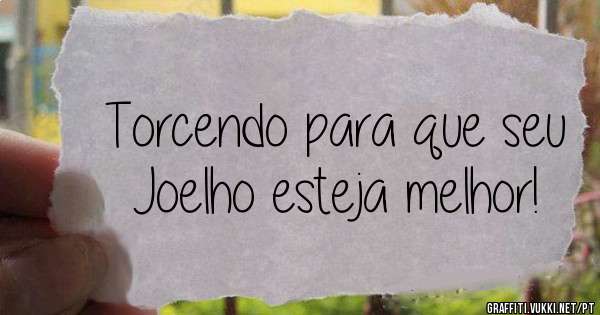 Torcendo para que seu Joelho esteja melhor!