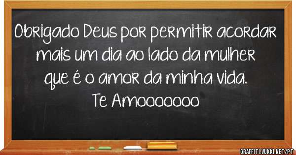 Obrigado Deus por permitir acordar mais um dia ao lado da mulher que é o amor da minha vida.
Te Amooooooo