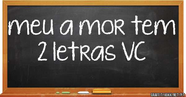 meu a mor tem 2 letras VC