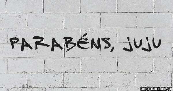 Parabéns, Juju