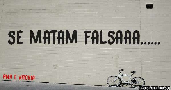 se matam falsaaa......
