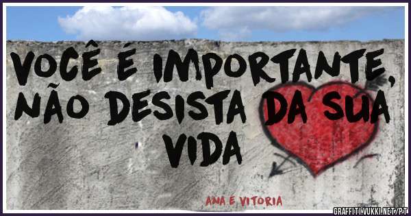 você é importante, não desista da sua vida