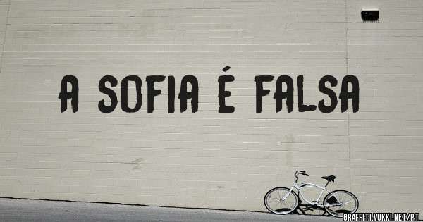 a sofia é falsa