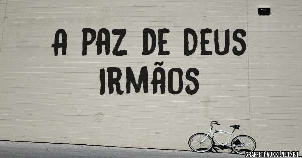 A paz de Deus 
Irmãos 