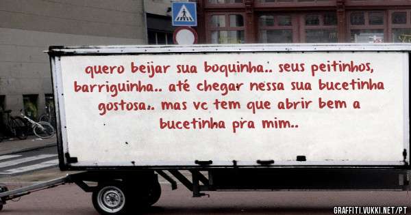 quero beijar sua boquinha.. seus peitinhos, barriguinha.. até chegar nessa sua bucetinha gostosa.. mas vc tem que abrir bem a bucetinha pra mim..