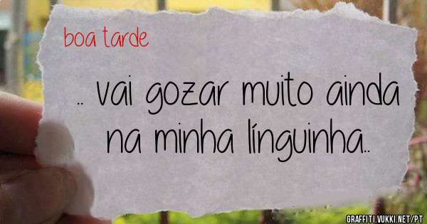  .. vai gozar muito ainda na minha línguinha..