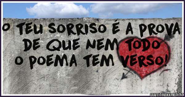 O teu sorriso é a prova de que nem todo o poema tem verso!