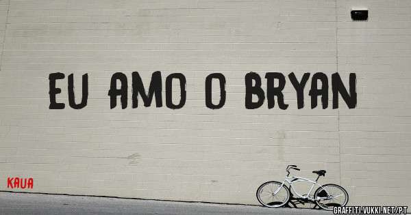 eu amo o bryan