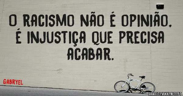 O racismo não é opinião, é injustiça que precisa acabar.