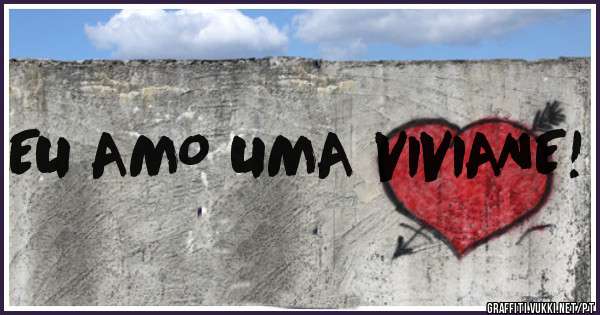 EU AMO UMA VIVIANE!