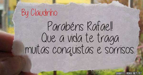 Parabéns Rafael!
Que a vida te traga
muitas conquistas e sorrisos.
